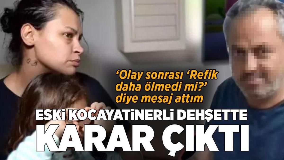 Eski eşine tiner döküp bıçaklayan kadının cezası belli oldu! ‘Refik ölmedi mi’ mesajı